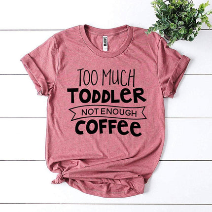 Too Much Toddler Not Enough Coffee T-shirt