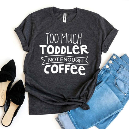 Too Much Toddler Not Enough Coffee T-shirt